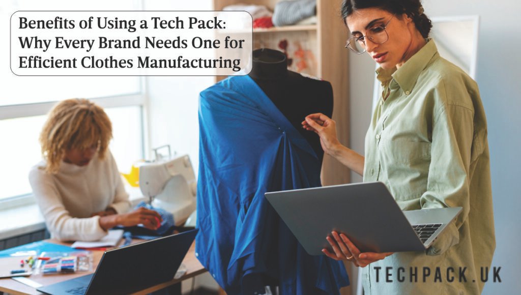 Benefits of Using a Tech Pack: Why Every Brand Needs 1 Benefits of Using a Tech Pack: Why Every Brand Needs One for Efficient Clothes Manufacturing